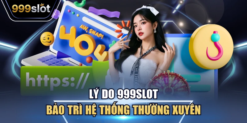 Lý do 999Slot bảo trì hệ thống thường xuyên