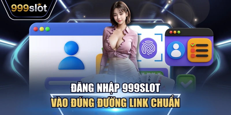 Đăng nhập 999Slot vào đúng đường link chuẩn